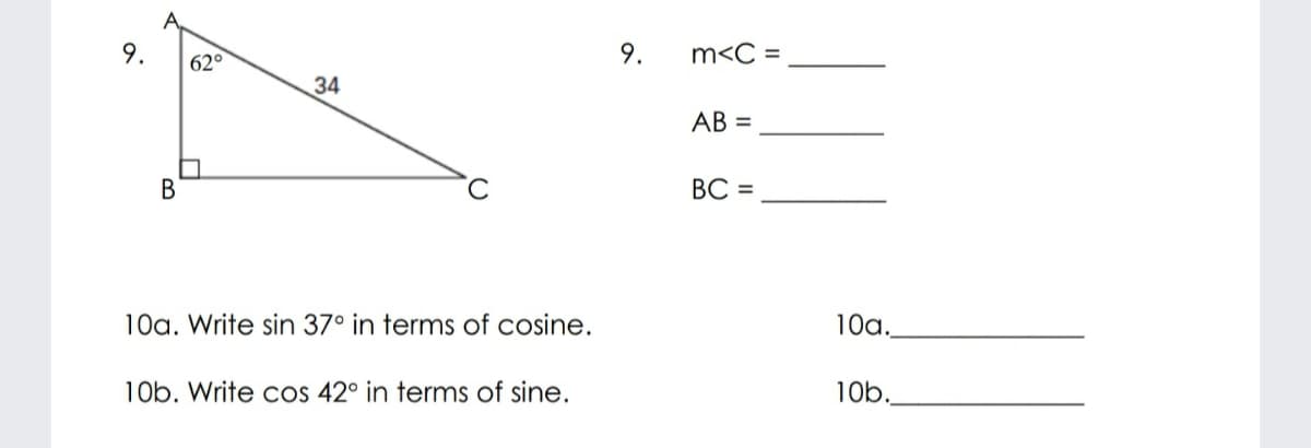 9.
62°
9.
m<C =
34
AB =
В
BC =
10a. Write sin 37° in terms of cosine.
10a.
10b. Write cos 42° in terms of sine.
10b.
