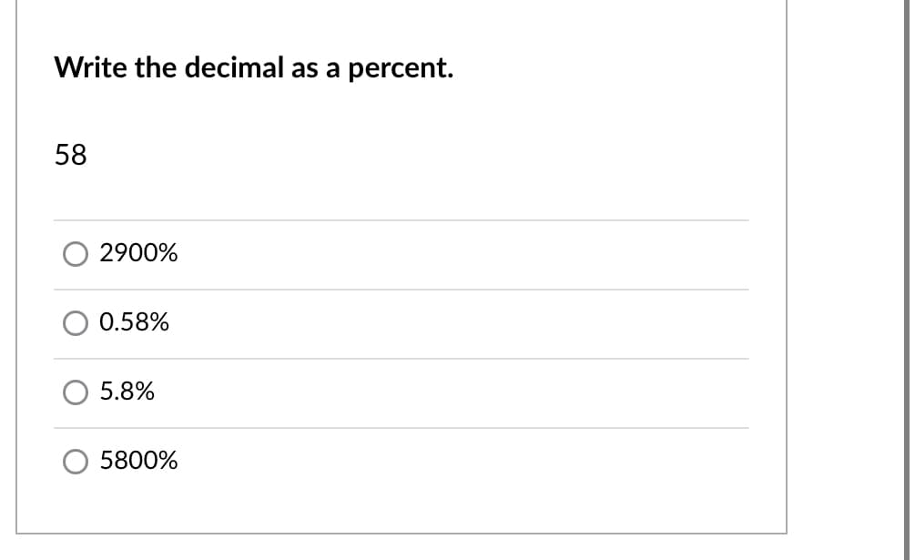 Write the decimal as a percent.
58
2900%
0.58%
5.8%
5800%
