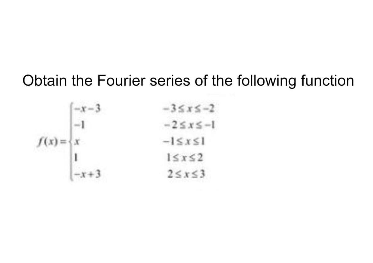 Obtain the Fourier series of the following function
-35xS-2
-1
-25xS-1
f(x)=x
-x+3
25x53
