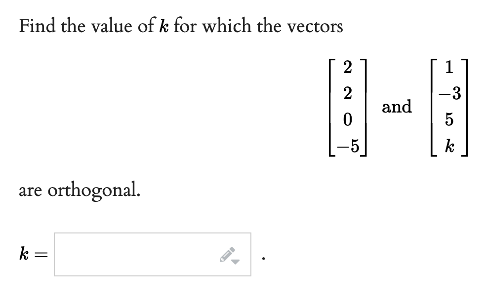 Find the value of k for which the vectors
2
1
2
and
-3
k
are orthogonal.
k
||
