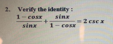 Verify the identity :
1-cosx
sinx
= 2 csc x
sinx
1– COsx
2.
