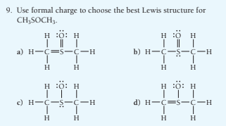 9. Use formal charge to choose the best Lewis structure for
CH;SOCH3.
H :ö: H
н :о н
a) H-C=S- ç-H
b) H-C-S-C-H
H
H
H
H :0: H
H :0: H
c) H-C-S-C-H
d) H-C=s-C-H
H
H
H
H
