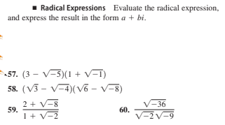 Radical Expressions Evaluate the radical expression,
and express the result in the form a + bi.
57. (3 – V-5)(1 + V=1)
58. (V3 - V-4)(V6 - V-8)
2 + V-8
59.
V-36
60.
V-2V-9
1+ V-2
