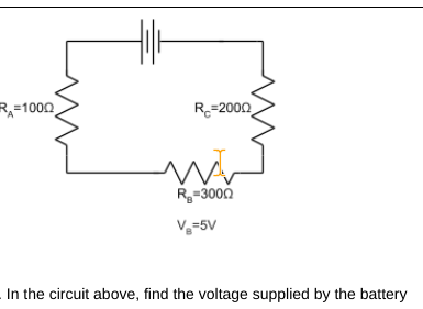 R-1000
R=2000
R=3000
V=5V
In the circuit above, find the voltage supplied by the battery
