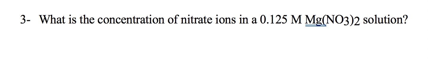 3- What is the concentration of nitrate ions in a 0.125 M Mg(NO3)2 solution?
