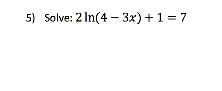 5) Solve: 2 1n(4 - 3x) + 1 = 7
