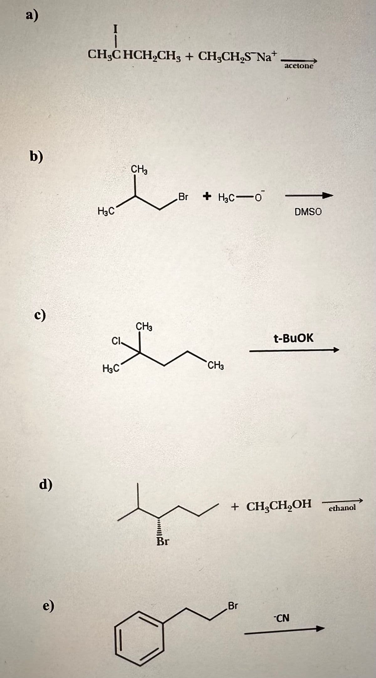 a)
b)
c)
d)
e)
CH₂CHCH₂CH3 + CH3CH₂S Na*
مل
H3C
CH3
H3C
CH3
CI.
L
INILICA
.Br +H3C-0
Br
CH3
accione
Br
DMSO
t-BuOK
+ CH₂CH₂OH ethanol
CN