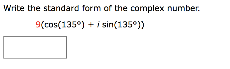 Write the standard form of the complex number.
9(cos(135°) + i sin(135°))
