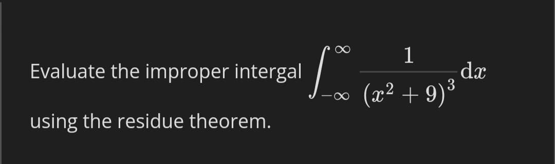 1
Evaluate the improper intergal |
dx
(x² + 9)°
using the residue theorem.
