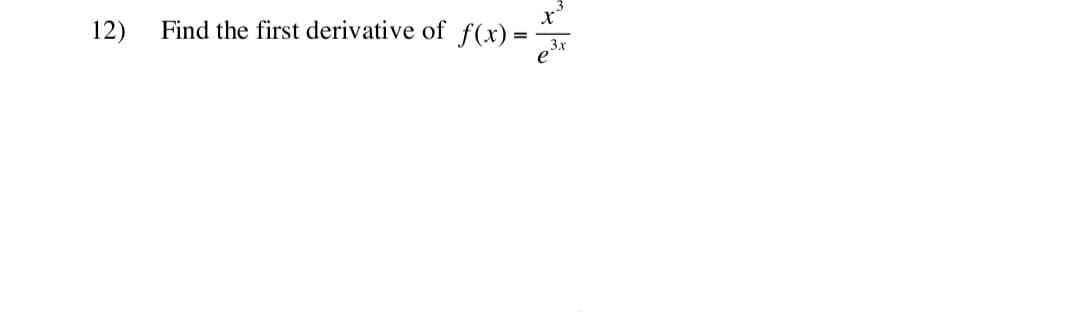 12)
Find the first derivative of f(x) =
