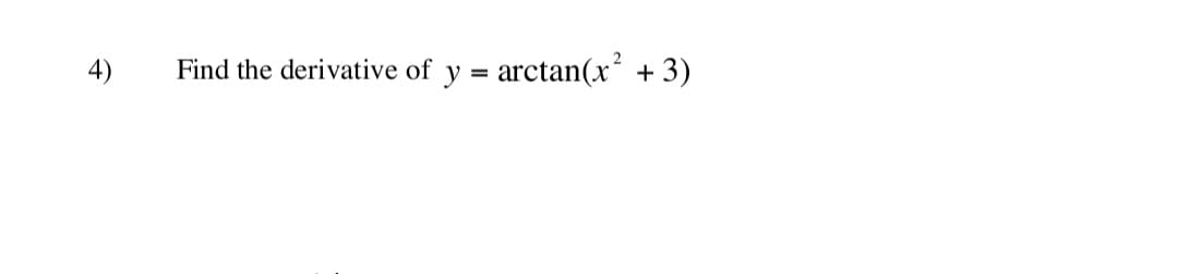 4)
Find the derivative of
y
arctan(x² + 3)
