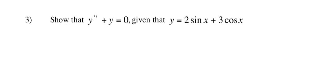 3)
//
Show that
y" + y = 0, given that y = 2 sin x + 3 cos.x
%3D
