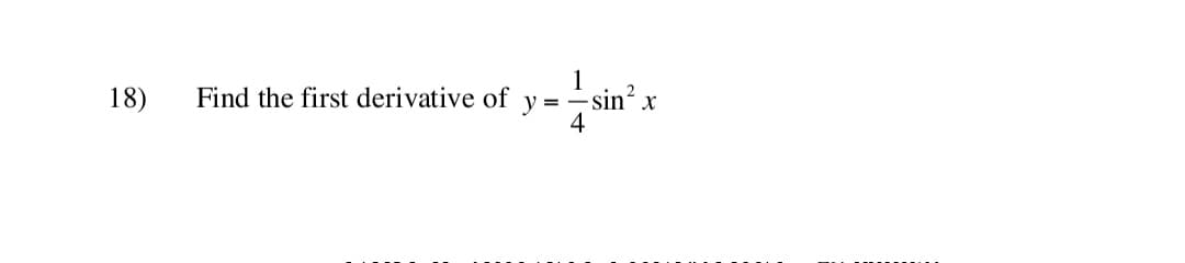 18)
Find the first derivative of
y
=-sin? x
4
