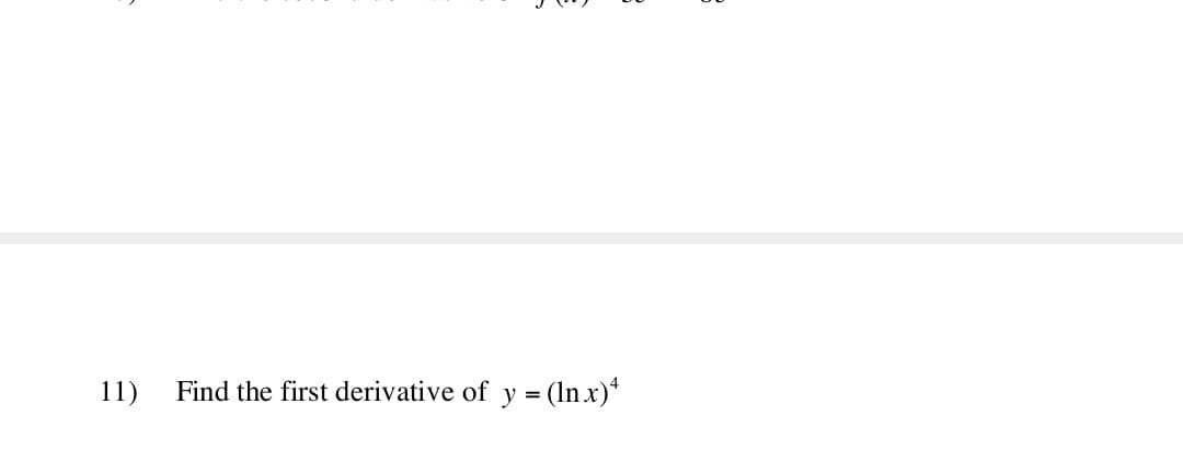 11)
Find the first derivative of y = (ln x)*
