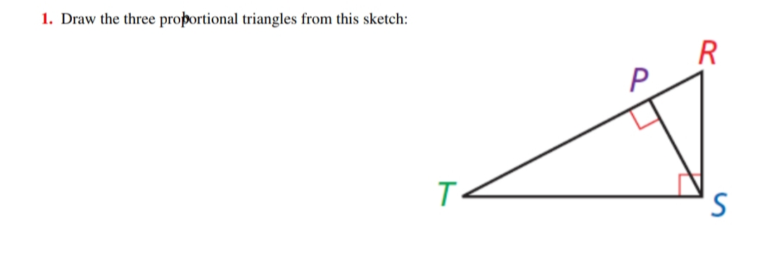 1. Draw the three proportional triangles from this sketch:
R
