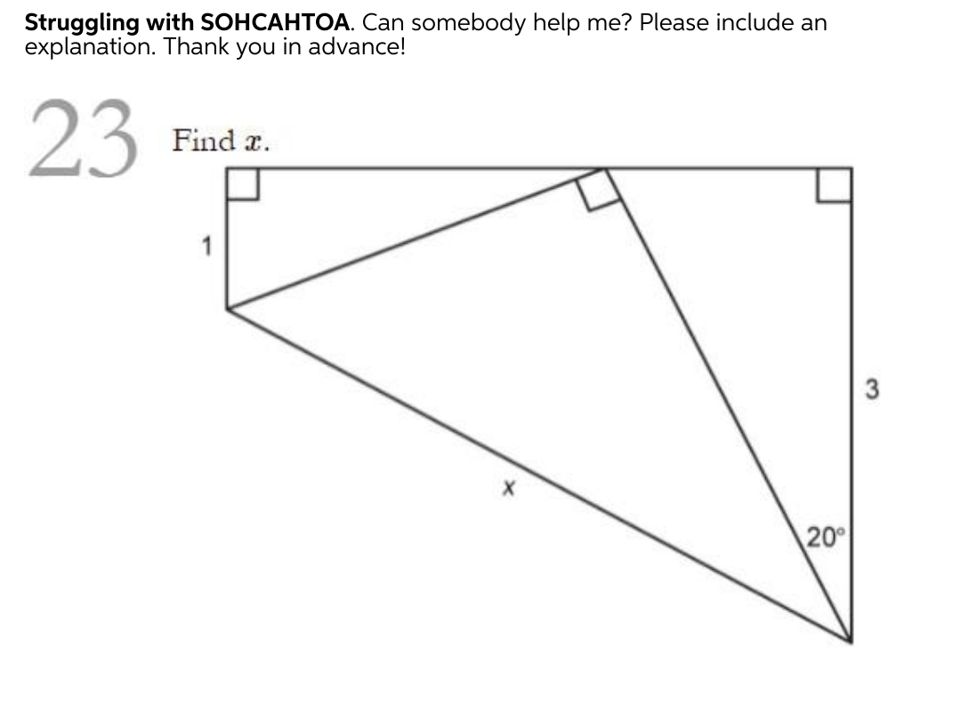 Struggling with SOHCAHTOA. Can somebody help me? Please include an
explanation. Thank you in advance!
23
Find x.
1
20
