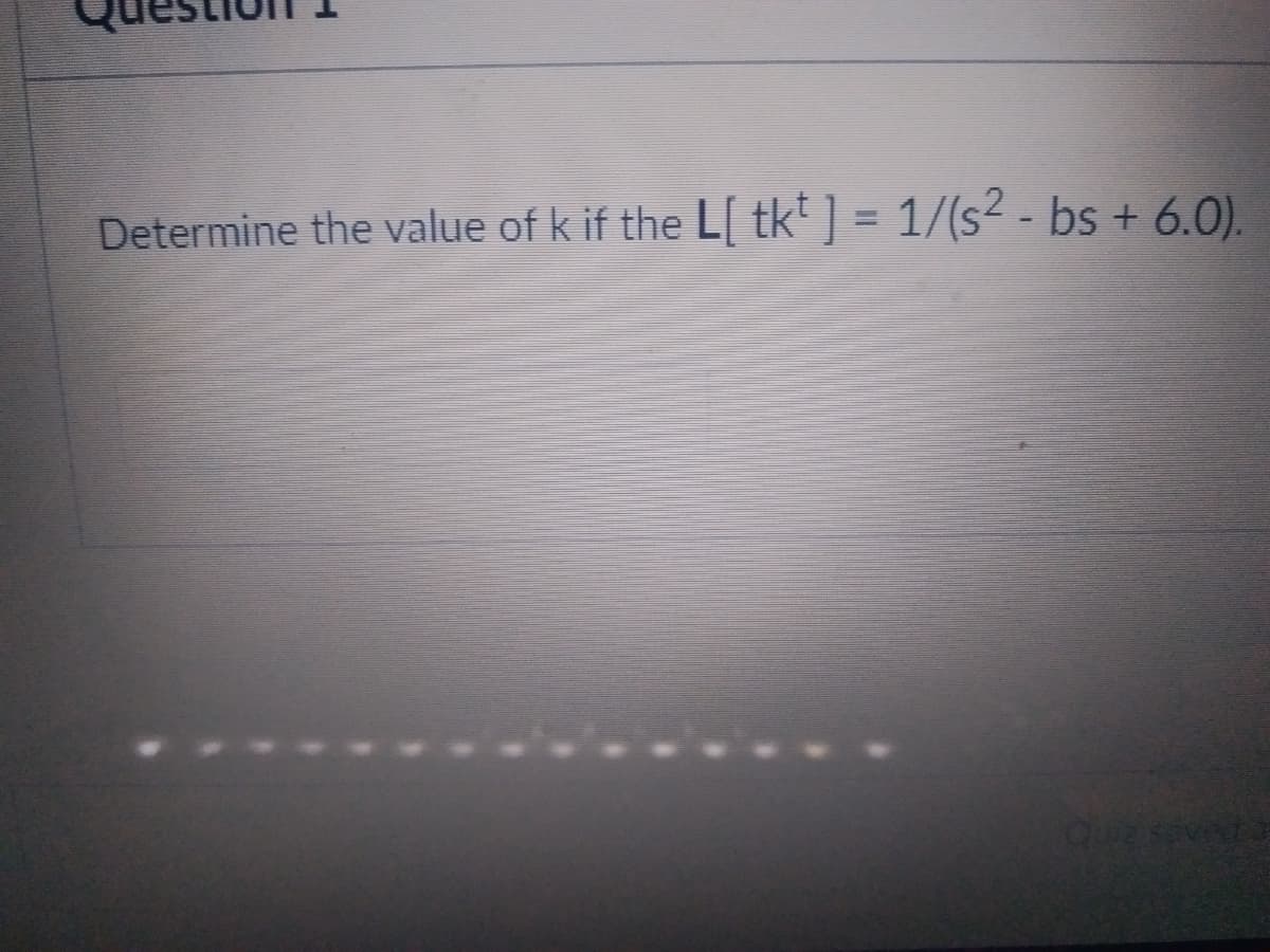 Determine the value of k if the L[ tkt ] = 1/(s² - bs + 6.0).