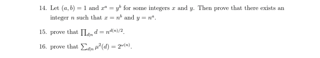 14. Let (a, b)
= 1 and x“ = yb for some integers x and y. Then prove that there exists an
integer n such that x = nb and y = n°.
15. prove that IIu, d = nd(n)/2.
u/p
16. prove that Edin p² (d) = 2~(n).
