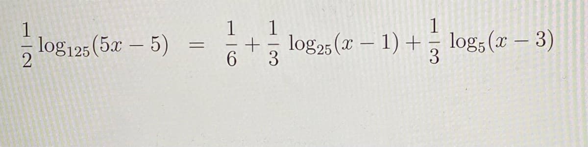 1
2
log125 (5x - 5) =
1
6 + 3
+= -
log25(x − 1) + = log5 (x − 3)
3