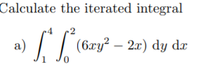 Calculate the iterated integral
a)
(6xy? – 2x) dy dæ
