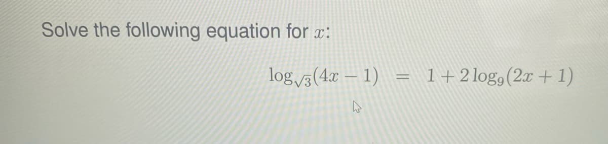 Solve the following equation for x:
log√(4x − 1) = 1+2 log,(2x+1)
4