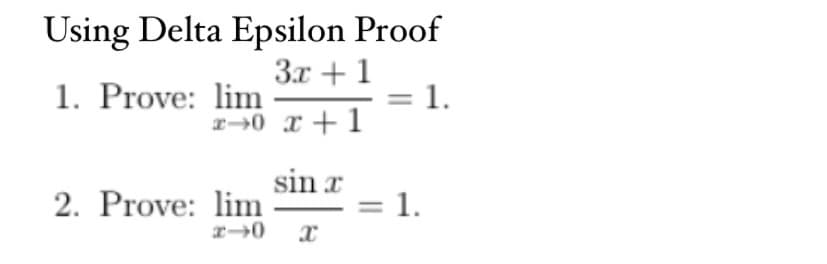 Using Delta Epsilon Proof
3x + 1
1. Prove: lim
2→0 r+1
2. Prove: lim
sin x
2-0 x
= 1.
1.