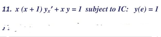 11. x (x + 1) y,' +x y = 1 subject to IC: y(e) = 1
