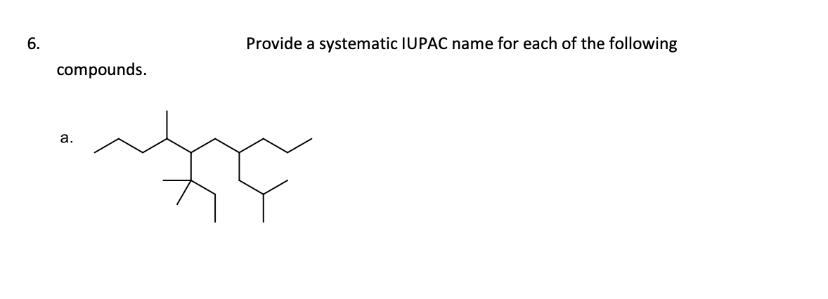 6.
Provide a systematic IUPAC name for each of the following
compounds.
a.
