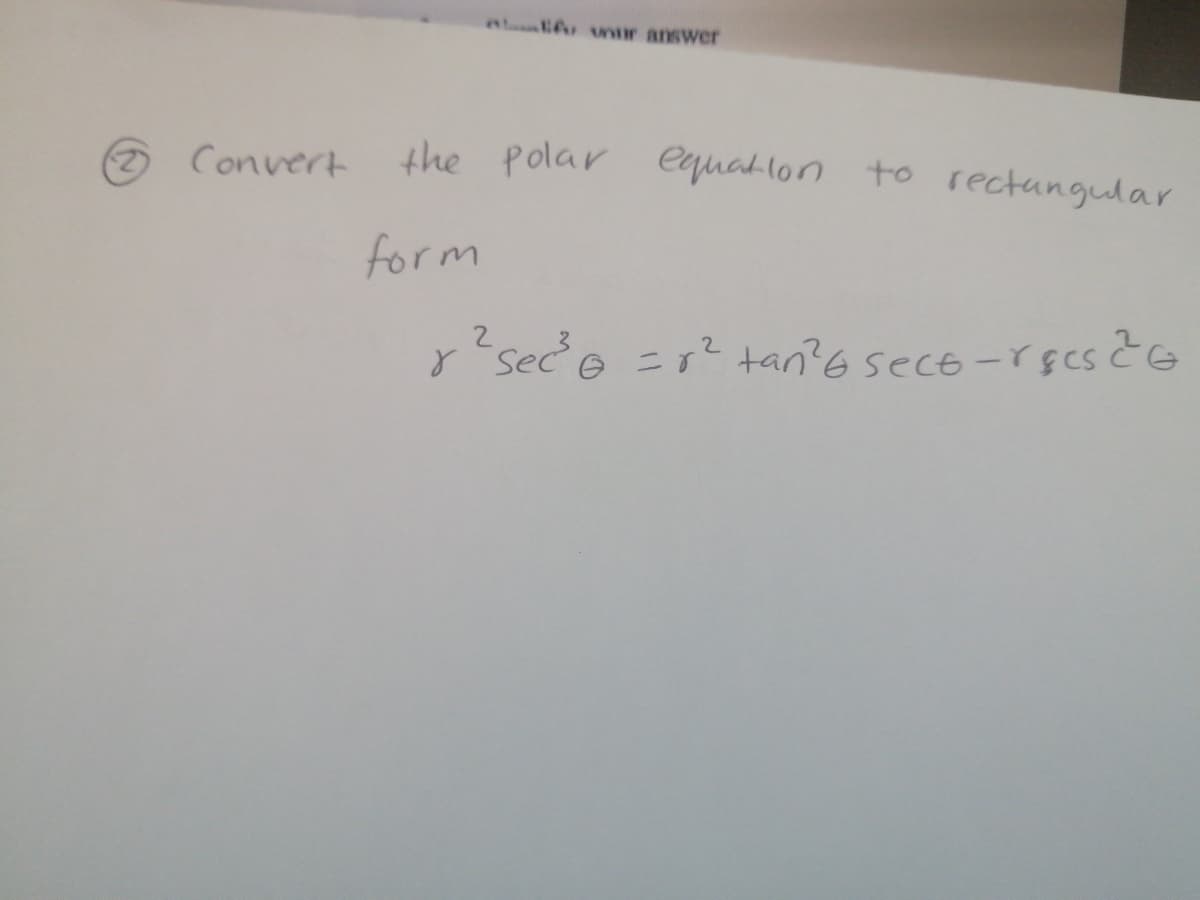 l f unur answer
Convert
the Polar equallon to rectangular
form
2
rSec e =1? tan?6 sece -ręcs EG
