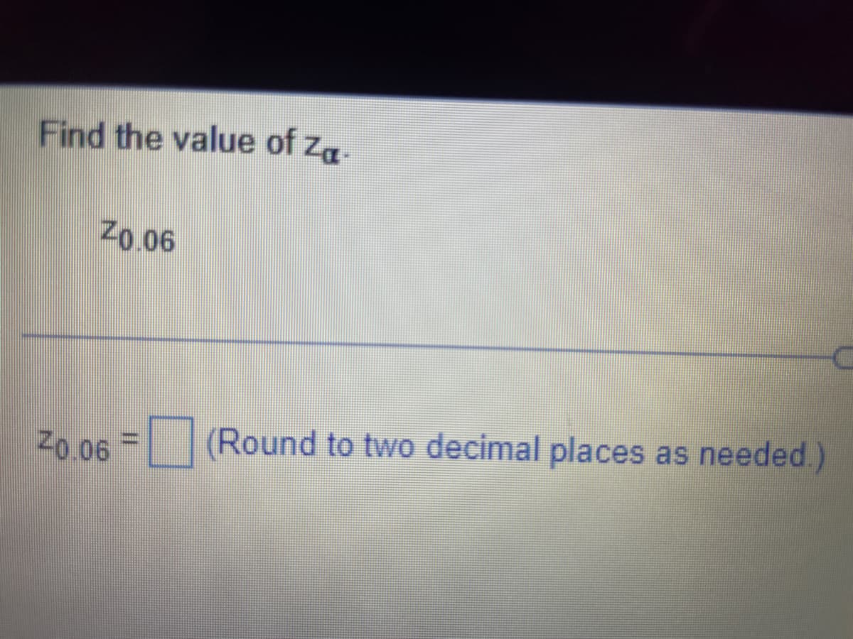 Find the value of Za-
20.06
20.06
umm
(Round to two decimal places as needed.)
C