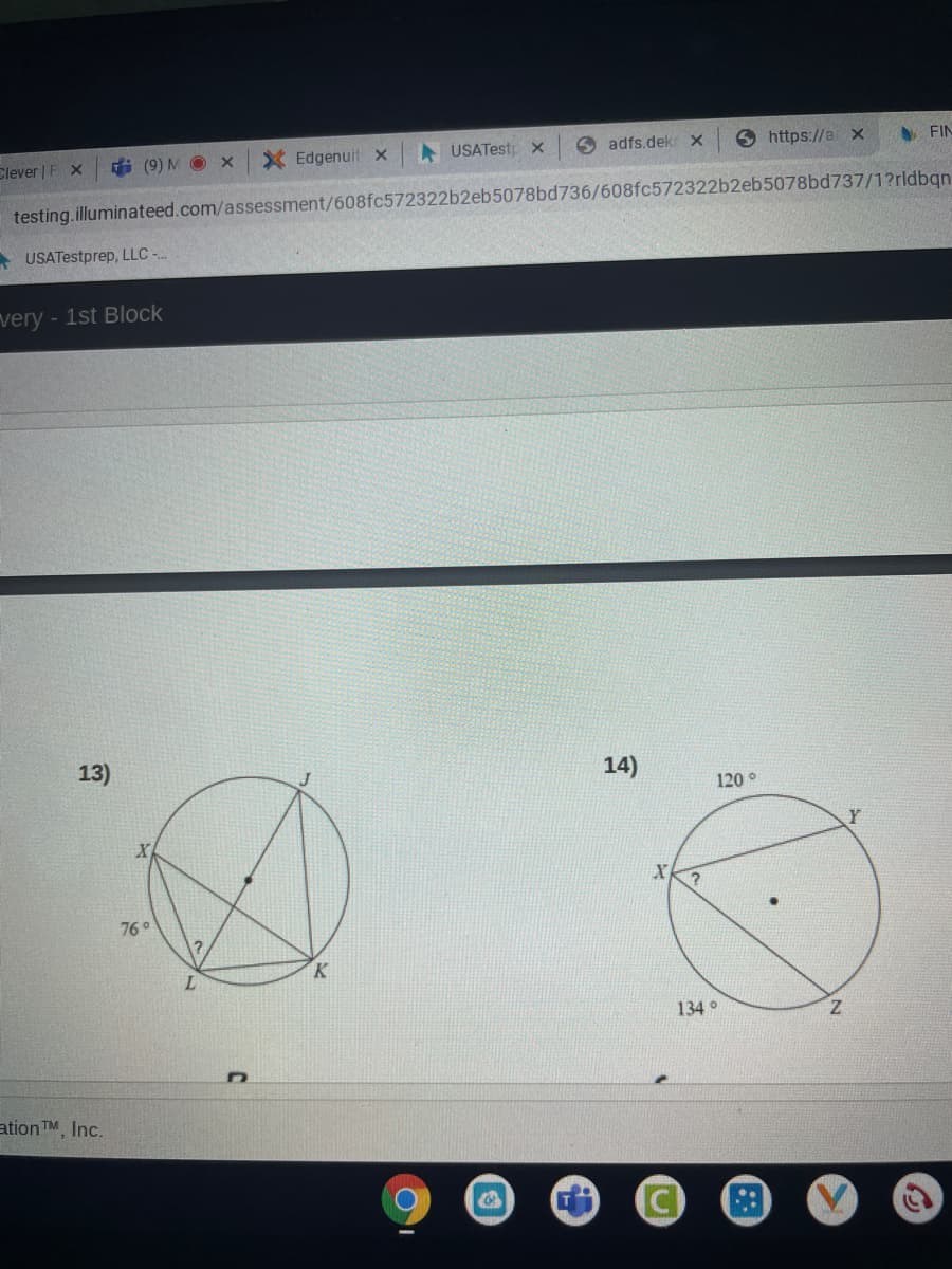 Clever | F X
i (9) M O x
X Edgenuit x
A USATestp x
6 adfs.dek X
6 https://a x
A FIN
testing.illuminateed.com/assessment/608fc572322b2eb5078bd736/608fc572322b2eb5078bd737/1?rldbgn
USATestprep, LLC -.
very-1st Block
13)
14)
120°
76°
K
134°
Z.
ationTM Inc.
