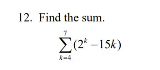 12. Find the sum.
Σ2-15k)
k=4
