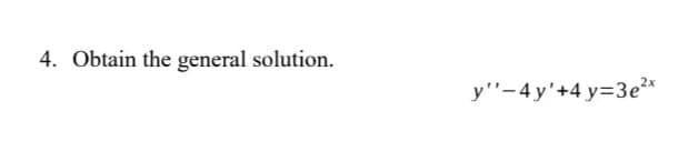 4. Obtain the general solution.
y'"-4y'+4 y=3e²*
