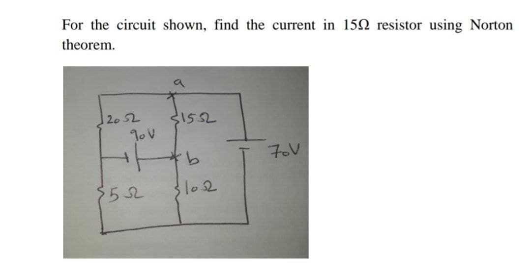 For the circuit shown, find the current in 152 resistor using Norton
theorem.
2052
1552
7oV
lo2
