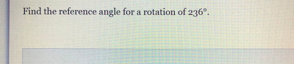 Find the reference angle for a rotation of 236°.
