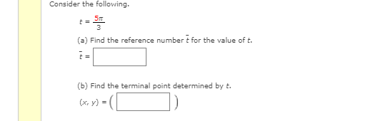 Consider the following.
(a) Find the reference number i for the value of t.
(b) Find the terminal point determined by t.
(x, y) = (
