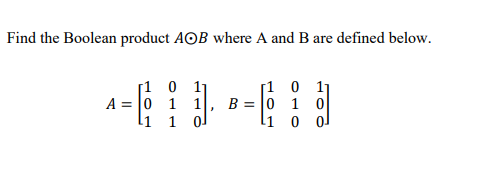 Find the Boolean product AOB where A and B are defined below.
[1 0 1
A = 0 1 1.
l1 1
[1 0 1
B = |0 1 0
li 0 ol
