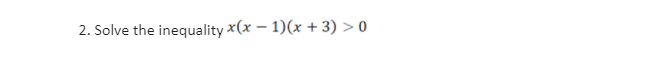 2. Solve the inequality x(x – 1)(x + 3) > 0
