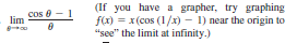 (If you have a grapher, try graphing
f(x) = x(cos (1/x) - 1) near the origin to
"see" the limit at infinity.)
cos 8 -1
lim

