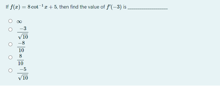 If f(x) = 8 cot1 x + 5, then find the value of f'(-3) is
-3
/10
-8
10
8
10
-5
/10
8.
O O O
