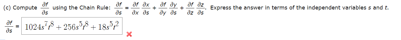 af əz
af əx
Əx əs
af əy
ду дs
af
af
using the Chain Rule:
ds
Compute
Express the answer in terms of the independent variables s and t.
%3D
as
az əs
+
+
