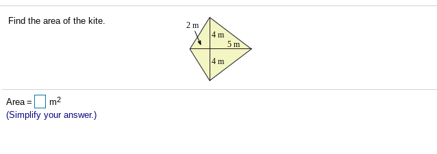 Find the area of the kite,
2 m
4 m
5 m
4 m
Area =m2
(Simplify your answer.)
