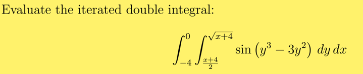 Evaluate the iterated double integral:
x+4
sin (y³ – 3y?) dy dx
