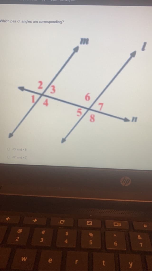 Which pair of angles are corresponding?
O <3 and <6
O <2 and <7
2
W
2/3
#
3
$
4
m
6
5/8
%
5
7
Oll
6
&
7
O