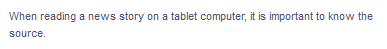 When reading a news story on a tablet computer, it is important to know the
source.
