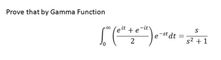 Prove that by Gamma Function
'eit + e'
e¯st dt
2
s2 + 1
