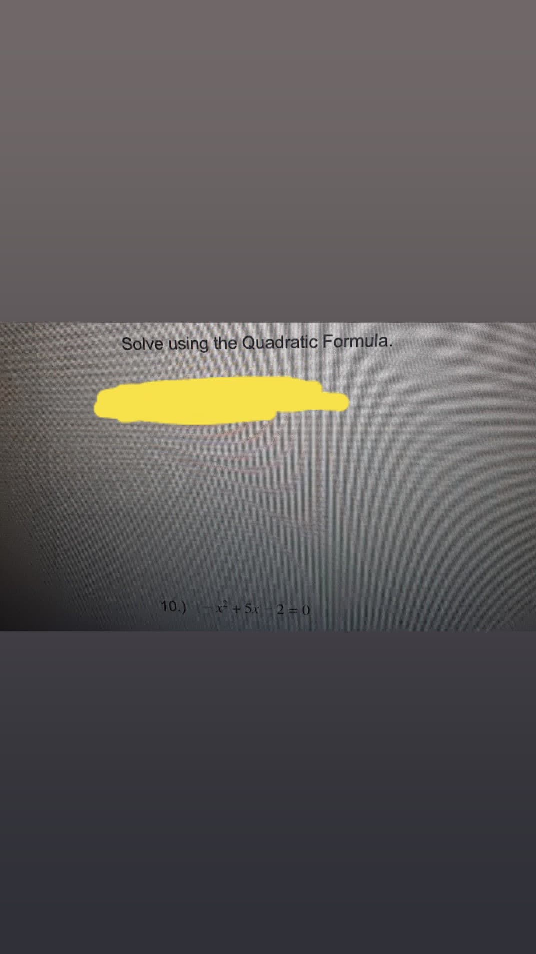 Solve using the Quadratic Formula.
10.)
+5x-2 = 0
