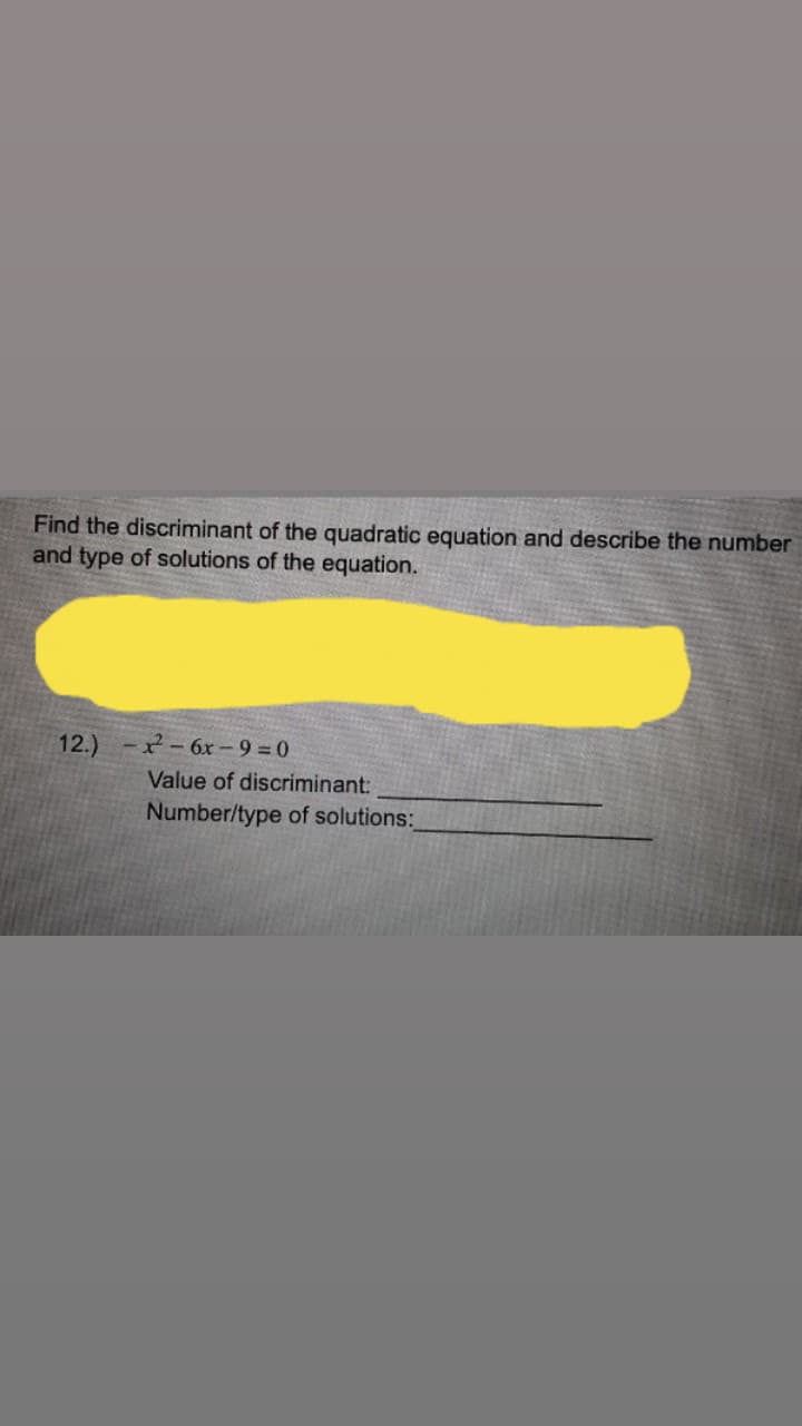 Find the discriminant of the quadratic equation and describe the number
and type of solutions of the equation.
12.) -x-6r- 9 0
Value of discriminant:
Number/type of solutions:
