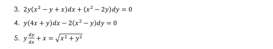 3. 2y(x? — у + х)ӑх + (x? — 2у)dy %3D0
4. у(4х + у)ӑx — 2(х? — у)dy %3D 0
dy
5. у
+x =
x² + y²
dx

