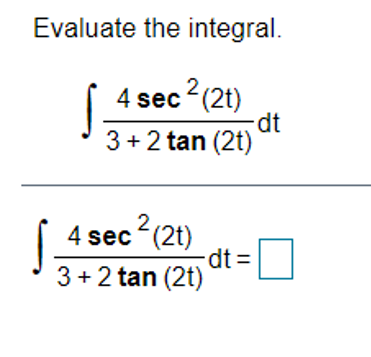 Evaluate the integral.
4 sec (2t)
dt
3 + 2 tan (2t)
2
4 sec (2t)
dt%3D
3 +2 tan (2t)
